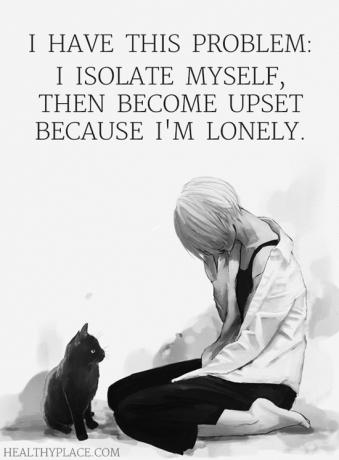 اقتباس BPD - لدي هذه المشكلة: أعزل نفسي ، ثم أزعجني لأنني وحيد.
