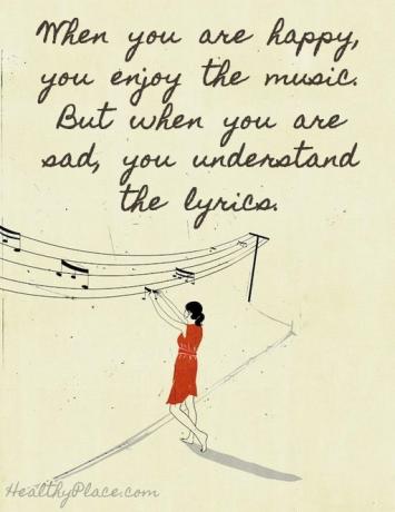 اقتباس على الاكتئاب - عندما تكون سعيدًا ، تستمتع بالموسيقى. ولكن عندما تكون حزينًا ، فأنت تفهم الكلمات.