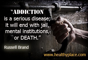 اقتباس الإدمان من قبل راسل براند - الإدمان مرض خطير. وسوف ينتهي مع السجن ، والمؤسسات العقلية ، أو الموت.
