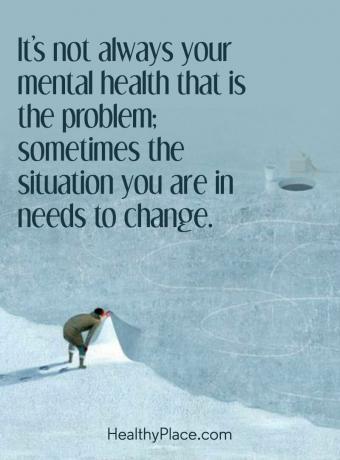 اقتبس عن الصحة العقلية - ليست صحتك هي المشكلة دائمًا ؛ في بعض الأحيان الوضع الذي تحتاجه للتغيير.