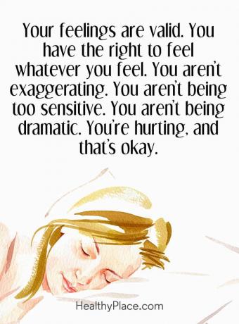 اقتباس على الصحة العقلية - مشاعرك صالحة. لديك الحق في أن تشعر بما تشعر به. أنت لا تبالغ. أنت لست حساسًا للغاية. أنت لست مثيرة. أنت مؤلم ، وهذا جيد.