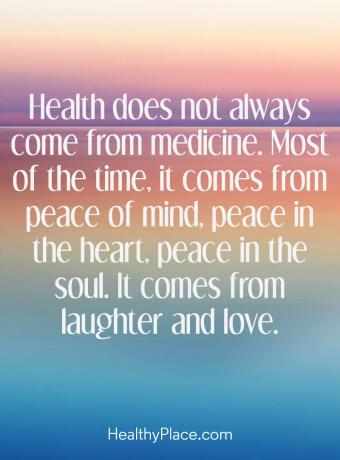 اقتباس الأمراض العقلية - الصحة لا تأتي دائمًا من الدواء. معظم الوقت. إنه يأتي من راحة البال ، سلام في القلب ، سلام في الروح. إنه يأتي من الضحك والحب.