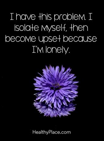 اقتبس على الصحة العقلية - لدي هذه المشكلة. أعزل نفسي ، ثم أزعجني لأنني وحيد.