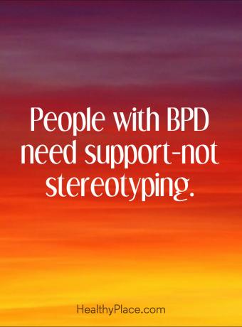 اقتباس عن BPD - يحتاج الأشخاص المصابون بـ BPD إلى الدعم وليس إلى الصور النمطية.