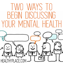 قد يكون الحديث عن مرضك العقلي مع الآخرين غير مريح في البداية. فيما يلي طريقتان لبدء مناقشة صحتك العقلية مع الآخرين.